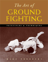 The Art of Ground Fighting: Principles and Techniques. By Marc Tedeschi